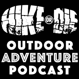 HIKE OR DIE Outdoor Adventure Podcast artwork