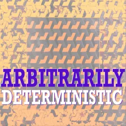 Arbitrarily Deterministic Podcast artwork