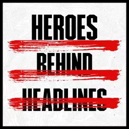 Heroes Behind Headlines Podcast artwork