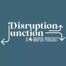 Disruption Junction - A MAPSA Podcast