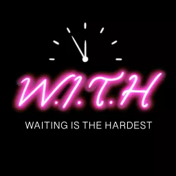 Waiting is the Hardest (W.I.T.H Podcast 🎙) artwork