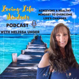 Loving Life Mindsets With Melissa Unger Podcast artwork