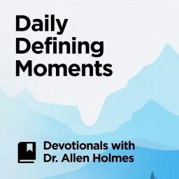 Daily Defining Moments: Devotionals with Dr. Allen Holmes Podcast artwork