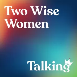 Two Wise Women Talking Podcast artwork