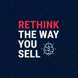 Rethink The Way You Sell Podcast artwork