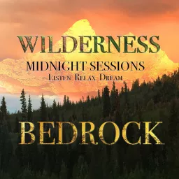 Wilderness Bedrock Midnight Sessions /Listen Relax Dream Podcast artwork