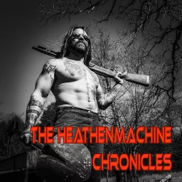 The HeathenMachine Chronicles Podcast artwork