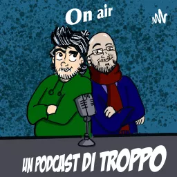 Un Podcast di Troppo