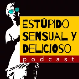 Estúpido, Sensual y Delicioso Podcast