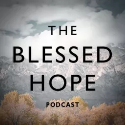 The Blessed Hope Podcast -- with Dr. Kim Riddlebarger artwork