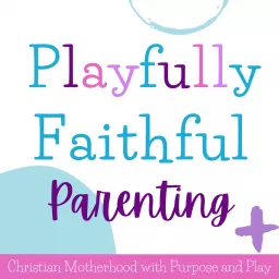 Playfully Faithful Parenting: Encouraging Christian Mamas to Disciple & Discipline with Play & Joy Podcast artwork
