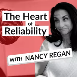 The Heart of Reliability with Nancy Regan Podcast artwork