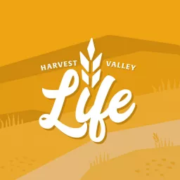 Harvest Valley Life Podcast artwork