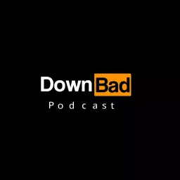 Down Bad Podcast