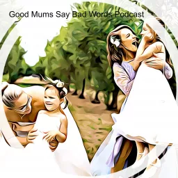 Good Mums Say Bad Words Podcast artwork