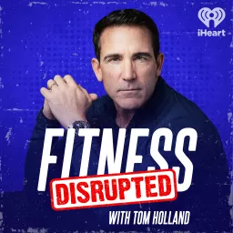 Fitness Disrupted with Tom Holland Podcast artwork