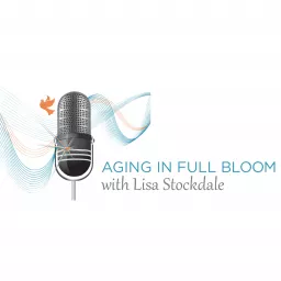 Aging In Full Bloom Podcast artwork