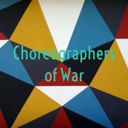 Choreographers of War Podcast artwork
