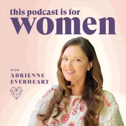 This Podcast is for Women: Relationship Advice & Feminine Energy with Adrienne Everheart artwork