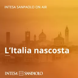 L’Italia nascosta - Intesa Sanpaolo On Air