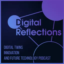 Digital Reflections - Digital Twins, Innovation, and Future Technology Podcast