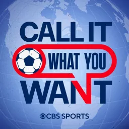 Call It What You Want: A CBS Sports Golazo Network Podcast artwork