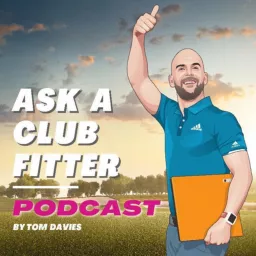 Ask a Club Fitter Podcast | Presented by Tom Davies