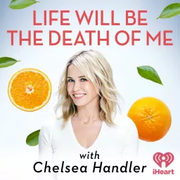 Life Will Be the Death of Me with Chelsea Handler Podcast artwork