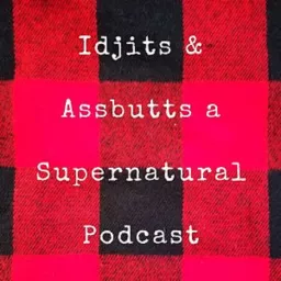 Idjits And Assbutts A Supernatural Podcast artwork