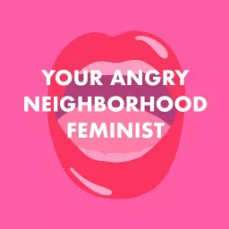 Your Angry Neighborhood Feminist Podcast artwork