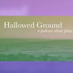 Hallowed Ground: a podcast about place artwork