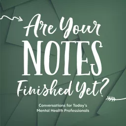 Are your notes finished yet? Conversations for Today's Mental Health Professionals Podcast artwork