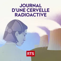 Journal d'une cervelle radioactive ‐ RTS Podcast artwork