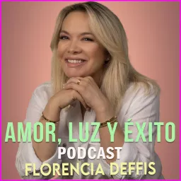 Amor, Luz y Éxito con Florencia Deffis Podcast artwork