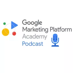 Google Marketing Platform Academy Podcast artwork