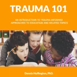 Trauma 101: An Introduction to Trauma-Informed Approaches to Education and Related Topics Podcast artwork