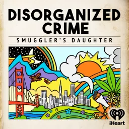 Disorganized Crime: Smuggler's Daughter Podcast artwork