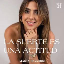 La suerte es una actitud con Maria Iragorri Podcast artwork