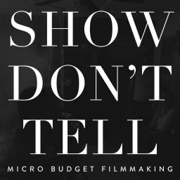 Show Don't Tell: Micro-Budget Filmmaking Podcast artwork