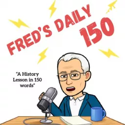 Fred's Daily 150 (A History Lesson in 150 Words) Podcast artwork