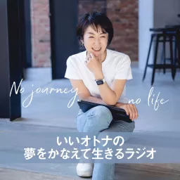 いいオトナの夢をかなえて生きるラジオ-No journey no life Podcast artwork