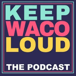 Keep Waco Loud the Podcast artwork