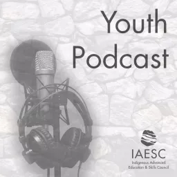 Youth Podcast - Indigenous Advanced Education and Skills Council