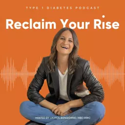 Reclaim Your Rise: Type 1 Diabetes with Lauren Bongiorno Podcast artwork