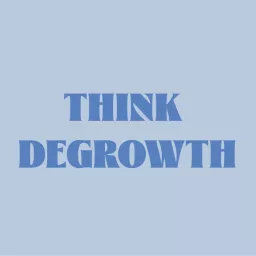 Think Degrowth (Penser la Décroissance) Podcast artwork