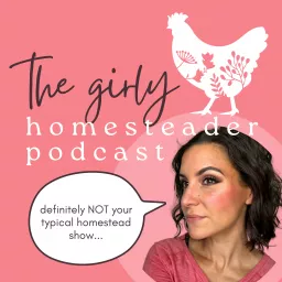 The Girly Homesteader Podcast: NOT the Typical Homestead Show (Gardening/Seasonal Living/Chickens) artwork