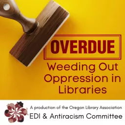 OVERDUE: Weeding Out Oppression in Libraries Podcast artwork