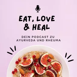 Eat, Love & Heal: Dein Podcast zu Ayurveda und Rheuma