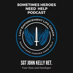 Law Enforcement Life Coach / Sometimes Heroes Need Help Podcast