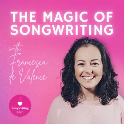 The Magic of Songwriting with Francesca de Valence Podcast artwork